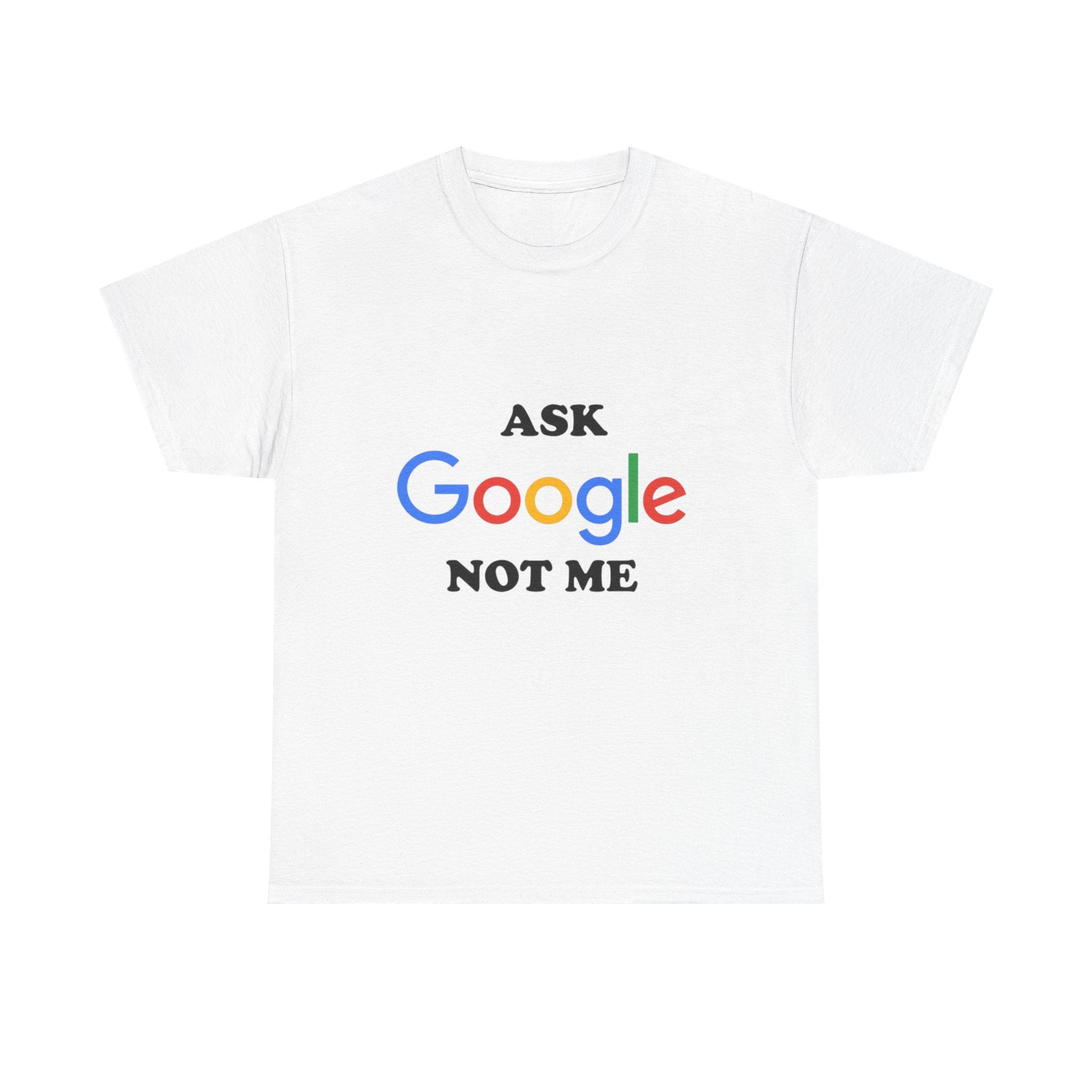 Ask Google Not Me T-Shirt